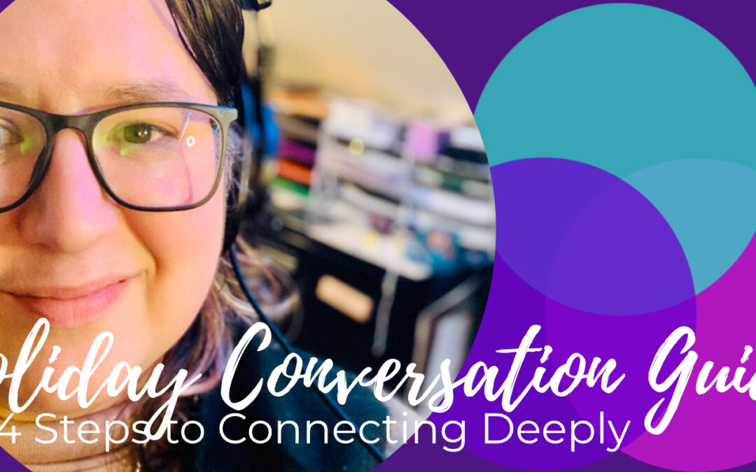 Holiday Conversation Guide: 4 Steps to Connecting Deeply
